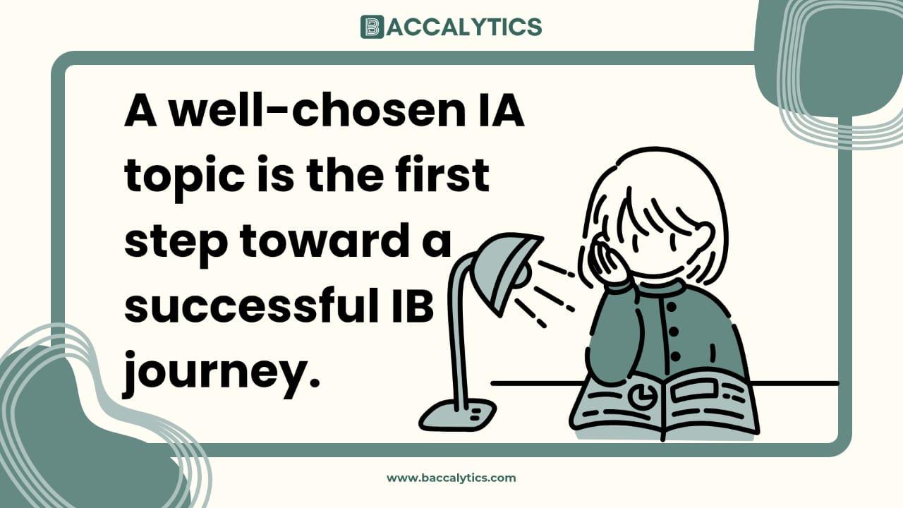 A well-chosen IA topic is the first step toward a successful IB journey.