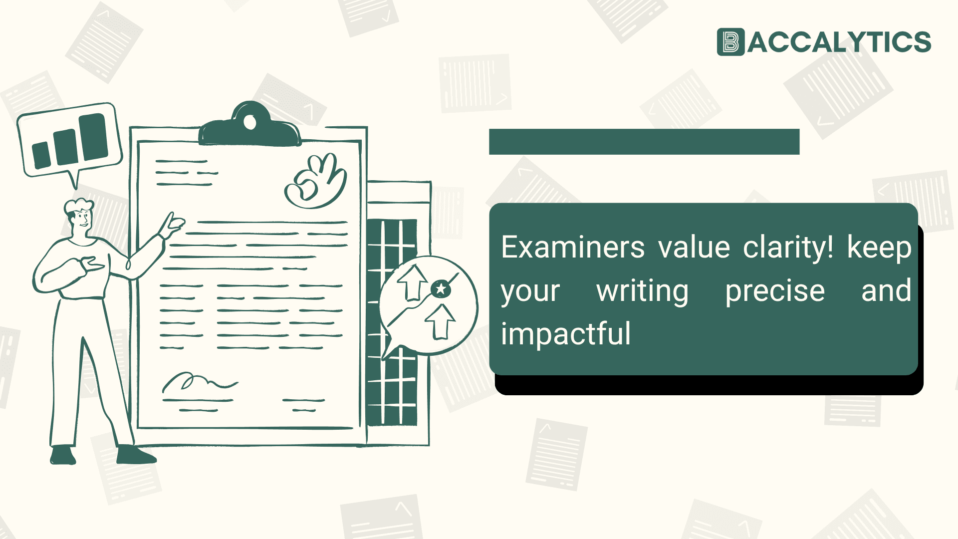 Examiners value clarity! keep your writing precise and impactful