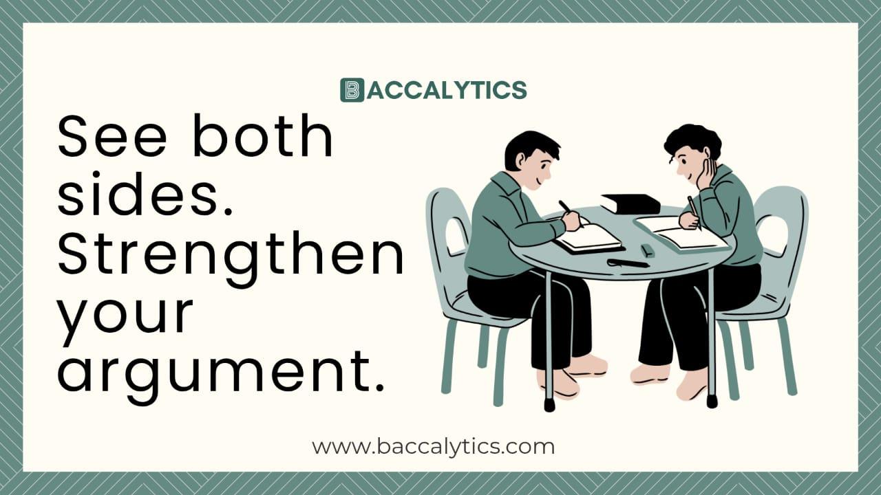 See both sides. Strengthen your argument.