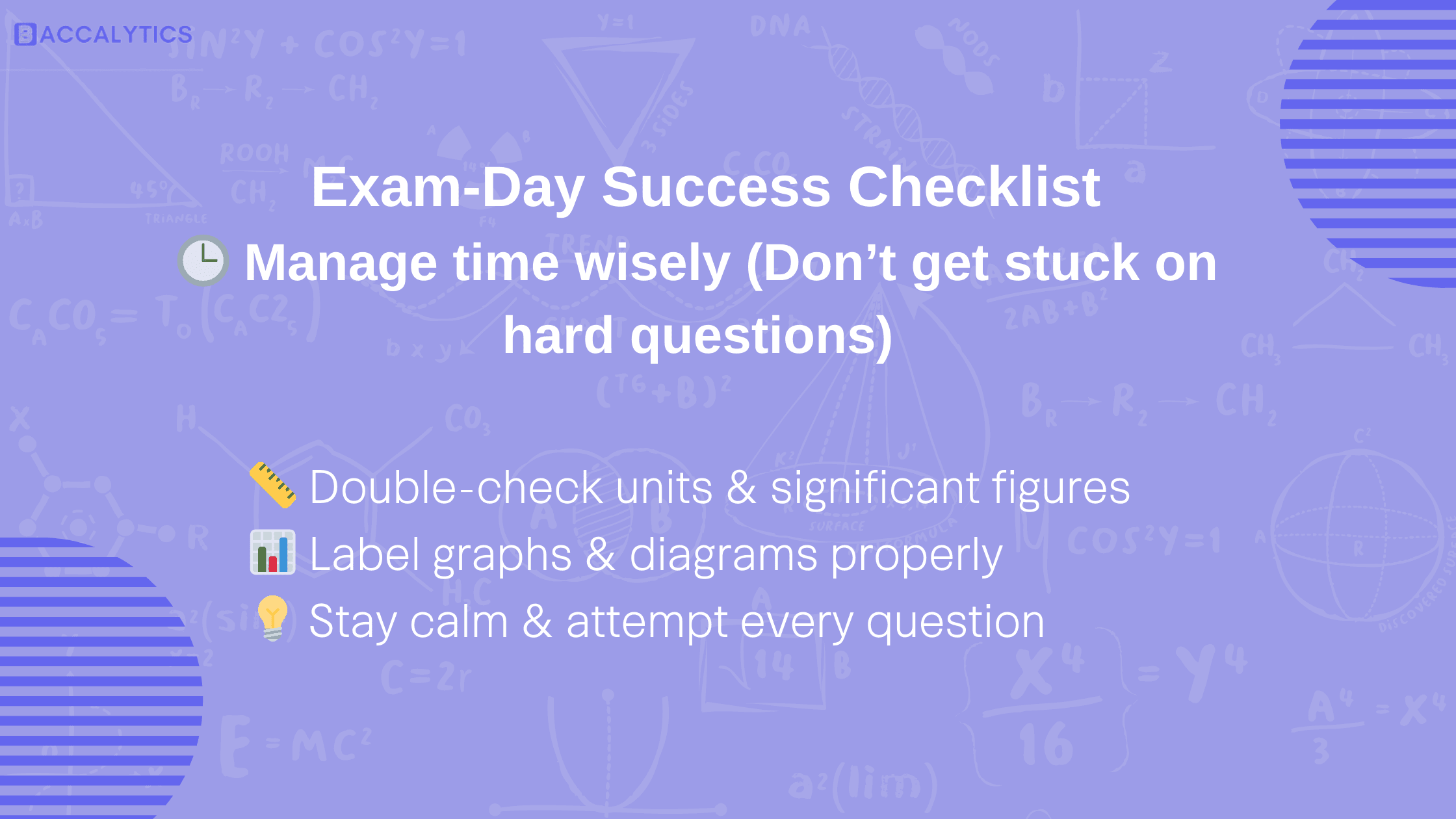 Exam-Day Success Checklist ⏰ Manage time wisely (Don’t get stuck on hard questions) 📏 Double-check units & significant figures 📊 Label graphs & diagrams properly 💡 Stay calm & attempt every question